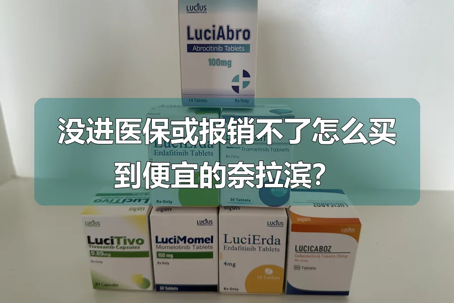 没进医保或报销不了怎么买到便宜的奈拉滨？
